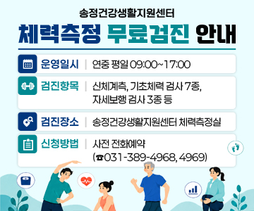 송정건강생활지원센터 체력측정 무료검진 안내

○ 운영일시 : 연중 평일 09:00~17:00
○ 검진항목 : 신체계측, 기초체력 검사 7종, 자세보행 검사 3종 등
○ 검진장소 : 송정건강생활지원센터 체력측정실
○ 신청방법 : 사전 전화예약(☎ 031-389-4968, 4969)