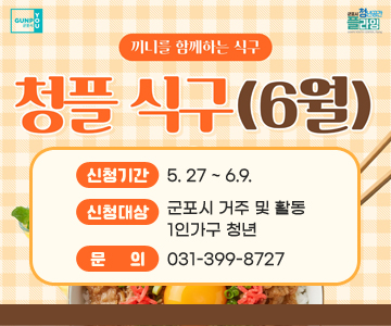 끼니를 함께하는 식구 청플 식구(6월)
신청기간 : 5. 27 ~ 6.9.
신청대상 : 군포시 거주 및 활동 1인가구 청년
문의 : 031-399-8727